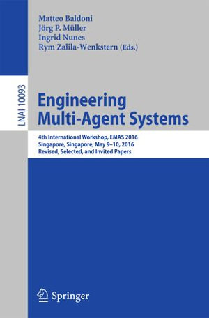 Engineering Multi-Agent Systems : 4th International Workshop, EMAS 2016, Singapore, Singapore, May 9-10, 2016, Revised, Selected, and Invited Papers - Matteo Baldoni