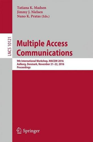 Multiple Access Communications : 9th International Workshop, Macom 2016, Aalborg, Denmark, November 21-22, 2016, Proceedings - Jimmy J. Nielsen