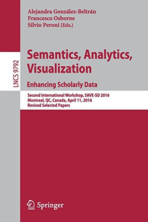 Semantics, Analytics, Visualization. Enhancing Scholarly Data : Second International Workshop, Save-SD 2016, Montreal, Qc, Canada, April 11, 2016, Revised Selected Papers - Alejandra Gonzalez-Beltran