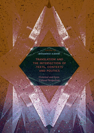 Translation and the Intersection of Texts, Contexts and Politics : Historical and Socio-Cultural Perspectives - Mohammed Albakry