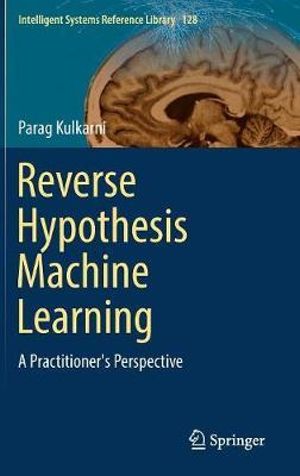 Reverse Hypothesis Machine Learning : A Practitioner's Perspective - Parag Kulkarni