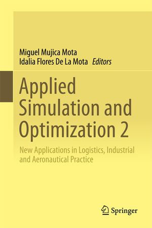 Applied Simulation and Optimization 2 : New Applications in Logistics, Industrial and Aeronautical Practice - Miguel Mujica Mota