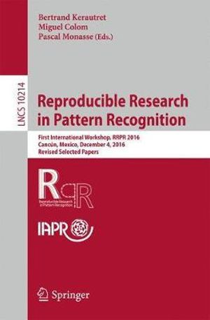 Reproducible Research in Pattern Recognition : First International Workshop, RRPR 2016, Cancun, Mexico, December 4, 2016, Revised Selected Papers - Bertrand Kerautret