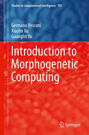 Introduction to Morphogenetic Computing : Studies in Computational Intelligence : Book 703 - Germano Resconi