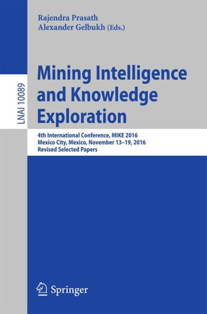 Mining Intelligence and Knowledge Exploration : 4th International Conference, MIKE 2016, Mexico City, Mexico, November 13 - 19, 2016, Revised Selected Papers - Rajendra Prasath