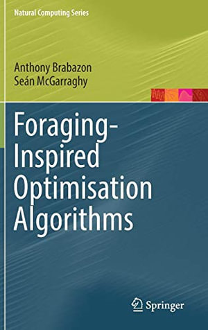 Foraging-Inspired Optimisation Algorithms : Natural Computing Series - Anthony Brabazon