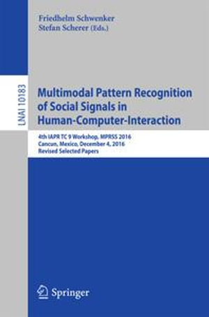 Multimodal Pattern Recognition of Social Signals in Human-Computer-Interaction : 4th IAPR TC 9 Workshop, MPRSS 2016, Cancun, Mexico, December 4, 2016, Revised Selected Papers - Friedhelm Schwenker