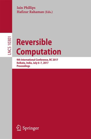 Reversible Computation : 9th International Conference, RC 2017, Kolkata, India, July 6-7, 2017, Proceedings - Author