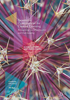 Generative Conversations for Creative Learning : Reimagining Literacy Education and Understanding - Gloria Latham