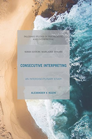 Consecutive Interpreting : An Interdisciplinary Study - Alexander V. Kozin