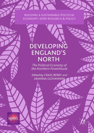 Developing England's North : The Political Economy of the Northern Powerhouse - Craig Berry