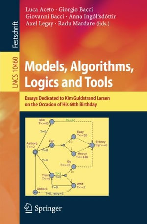 Models, Algorithms, Logics and Tools : Essays Dedicated to Kim Guldstrand Larsen on the Occasion of His 60th Birthday - Anna Ingolfsdottir
