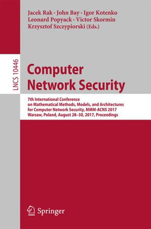 Computer Network Security : 7th International Conference on Mathematical Methods, Models, and Architectures for Computer Network Security, MMM-ACNS 2017, Warsaw, Poland, August 28-30, 2017, Proceedings - Jacek Rak