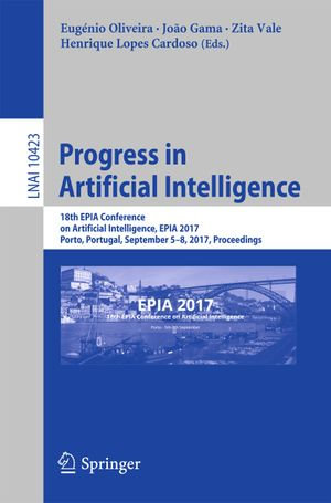 Progress in Artificial Intelligence : 18th EPIA Conference on Artificial Intelligence, EPIA 2017, Porto, Portugal, September 5-8, 2017, Proceedings - Eugénio Oliveira