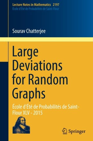 Large Deviations for Random Graphs : Ecole d'Ete de Probabilites de Saint-Flour XLV - 2015 - Sourav Chatterjee