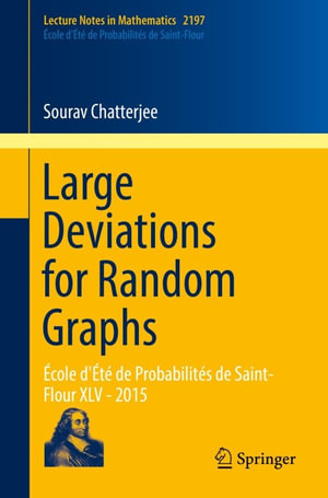 Large Deviations for Random Graphs : Ecole d'Ete de Probabilites de Saint-Flour XLV - 2015 - Sourav Chatterjee