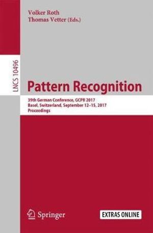 Pattern Recognition : 39th German Conference, GCPR 2017, Basel, Switzerland, September 12-15, 2017, Proceedings - Thomas Vetter