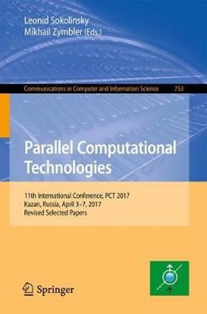 Parallel Computational Technologies : 11th International Conference, PCT 2017, Kazan, Russia, April 3-7, 2017, Revised Selected Papers - Leonid Sokolinsky