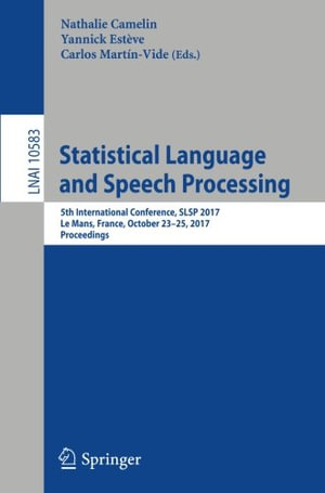 Statistical Language and Speech Processing : 5th International Conference, SLSP 2017, Le Mans, France, October 23-25, 2017, Proceedings - Carlos Martin-Vide