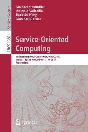 Service-Oriented Computing : 15th International Conference, ICSOC 2017, Malaga, Spain, November 13-16, 2017, Proceedings - Antonio Vallecillo