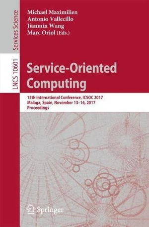 Service-Oriented Computing : 15th International Conference, Icsoc 2017, Malaga, Spain, November 13-16, 2017, Proceedings - Antonio Vallecillo