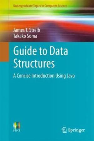 Guide to Data Structures : A Concise Introduction Using Java - James T. Streib