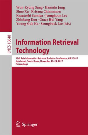 Information Retrieval Technology : 13th Asia Information Retrieval Societies Conference, AIRS 2017, Jeju Island, South Korea, November 22-24, 2017, Proceedings - Won-Kyung Sung