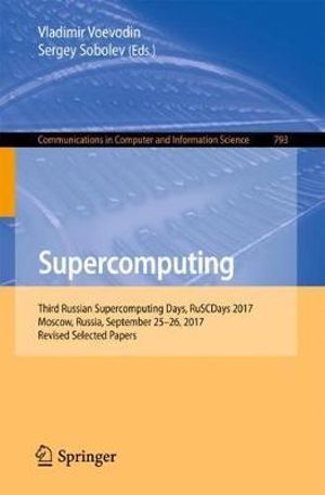 Supercomputing : Third Russian Supercomputing Days, RuSCDays 2017, Moscow, Russia, September 25-26, 2017, Revised Selected Papers - Vladimir Voevodin