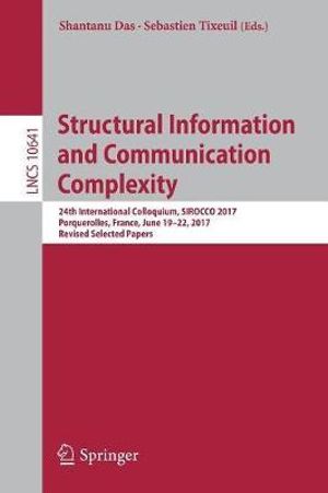 Structural Information and Communication Complexity : 24th International Colloquium, SIROCCO 2017, Porquerolles, France, June 19-22, 2017, Revised Selected Papers - Sebastien Tixeuil
