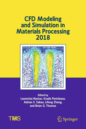 CFD Modeling and Simulation in Materials Processing 2018 : Springer Nature Proceedings excluding Computer Science - Laurentiu Nastac