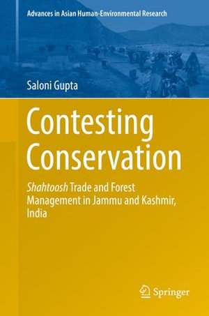 Contesting Conservation : Shahtoosh Trade and Forest Management in Jammu and Kashmir, India - Saloni Gupta