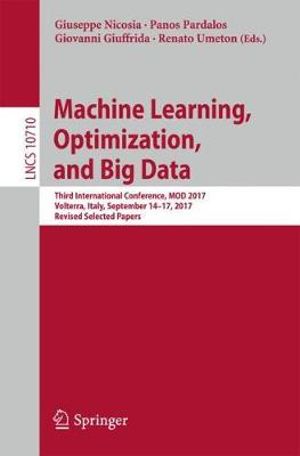 Machine Learning, Optimization, and Big Data : Third International Conference, MOD 2017, Volterra, Italy, September 14-17, 2017, Revised Selected Papers - Giuseppe Nicosia