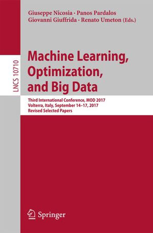 Machine Learning, Optimization, and Big Data : Third International Conference, MOD 2017, Volterra, Italy, September 14-17, 2017, Revised Selected Papers - Author