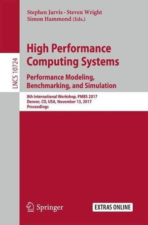 High Performance Computing Systems. Performance Modeling, Benchmarking, and Simulation : 8th International Workshop, Pmbs 2017, Denver, Co, Usa, November 13, 2017, Proceedings - Stephen Jarvis
