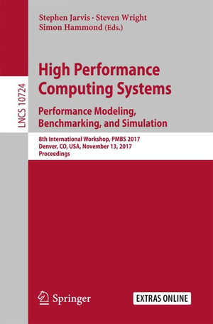 High Performance Computing Systems. Performance Modeling, Benchmarking, and Simulation : 8th International Workshop, PMBS 2017, Denver, CO, USA, November 13, 2017, Proceedings - Stephen Jarvis