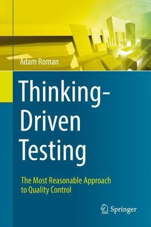 Thinking-Driven Testing : The Most Reasonable Approach to Quality Control - Adam Roman