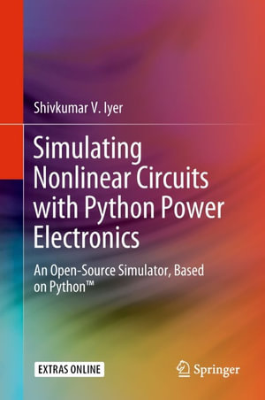 Simulating Nonlinear Circuits with Python Power Electronics : An Open-Source Simulator, Based on Python™ - Shivkumar V. Iyer