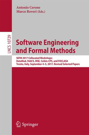 Software Engineering and Formal Methods : SEFM 2017 Collocated Workshops: DataMod, FAACS, MSE, CoSim-CPS, and FOCLASA, Trento, Italy, September 4-5, 2017, Revised Selected Papers - Antonio Cerone