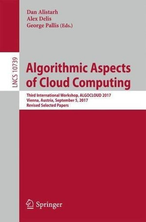 Algorithmic Aspects of Cloud Computing : Third International Workshop, ALGOCLOUD 2017, Vienna, Austria, September 5, 2017, Revised Selected Papers - Dan Alistarh