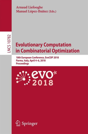 Evolutionary Computation in Combinatorial Optimization : 18th European Conference, EvoCOP 2018, Parma, Italy, April 4-6, 2018, Proceedings - Author