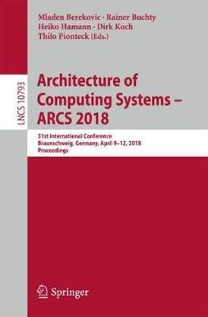 Architecture of Computing Systems â" ARCS 2018 : 31st International Conference, Braunschweig, Germany, April 9â"12, 2018, Proceedings - Dirk Koch