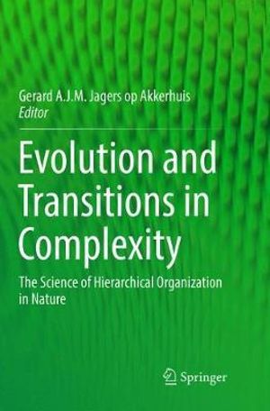 Evolution and Transitions in Complexity : The Science of Hierarchical Organization in Nature - Gerard A.J.M Jagers op Akkerhuis