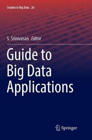Guide to Big Data Applications : Studies in Big Data - S. Srinivasan