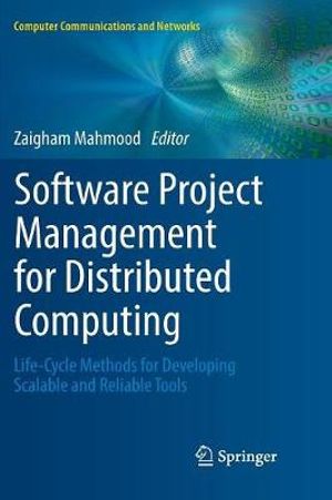 Software Project Management for Distributed Computing : Life-Cycle Methods for Developing Scalable and Reliable Tools - Zaigham Mahmood
