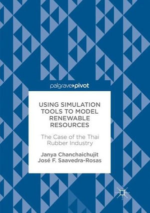 Using Simulation Tools to Model Renewable Resources : The Case of the Thai Rubber Industry - Janya Chanchaichujit