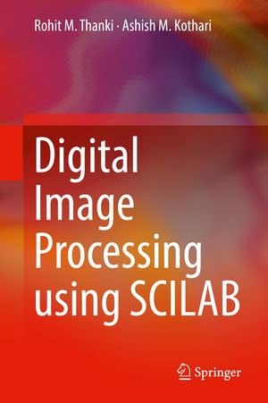 Digital Image Processing using SCILAB - Rohit M. Thanki