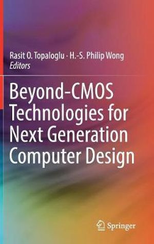 Beyond-CMOS Technologies for Next Generation Computer Design - Rasit O. Topaloglu