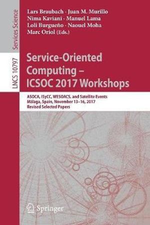 Service-Oriented Computing - ICSOC 2017 Workshops : ASOCA, ISyCC, WESOACS, and Satellite Events, Malaga, Spain, November 13-16, 2017, Revised Selected Papers - Lars Braubach
