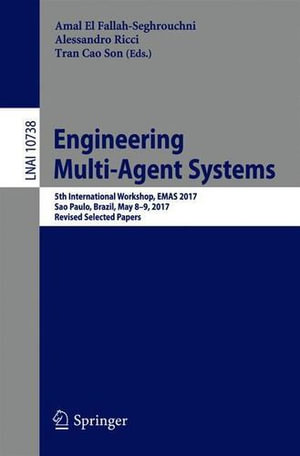 Engineering Multi-Agent Systems : 5th International Workshop, Emas 2017, Sao Paulo, Brazil, May 8-9, 2017, Revised Selected Papers - Alessandro Ricci