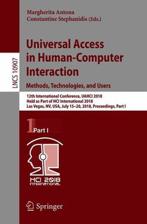 Universal Access in Human-Computer Interaction. Methods, Technologies, and Users : 12th International Conference, Uahci 2018, Held as Part of Hci International 2018, Las Vegas, Nv, Usa, July 15-20, 2018, Proceedings, Part I - Margherita Antona